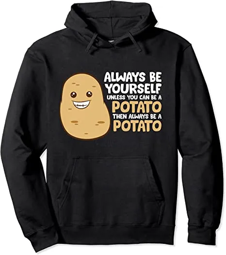 Always Be Yourself Unless You Can Be A Potato Pullover Hoodie